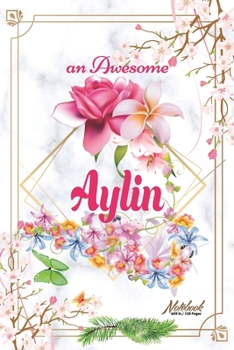 An Awesome Aylin Journal: Awesome (Diary, Notebook) Personalized Custom Name  - Flowers (6 x 9 - Blank Lined 120 Pages A Wonderful Journal for an ... Writing | | Write about your Life & Interests