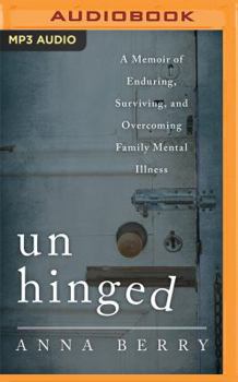 MP3 CD Unhinged: A Memoir of Enduring, Surviving and Overcoming Family Mental Illness Book