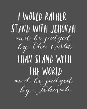 Paperback I Would Rather Stand With Jehovah And Be Judged By The World Than Stand With The World And Be Judged By Jehovah: Inspirational Jehovah Witness Journal Book