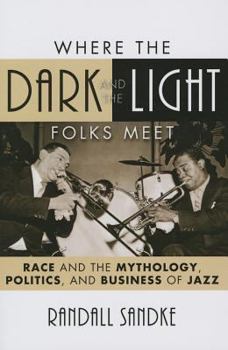 Paperback Where the Dark and the Light Folks Meet: Race and the Mythology, Politics, and Business of Jazz Book