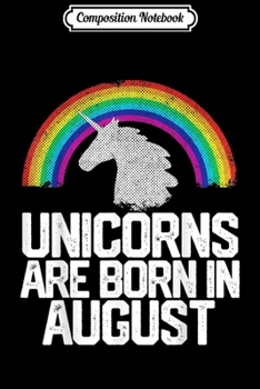 Composition Notebook: UNICORNS ARE BORN IN AUGUST Birthday Rainbow Gift Journal/Notebook Blank Lined Ruled 6x9 100 Pages