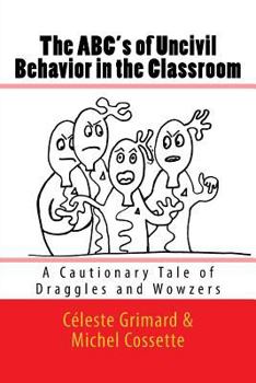 Paperback The ABC's of Uncivil Behavior in the Classroom: A Cautionary Tale of Draggles and Wowzers Book