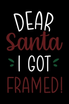 Dear Santa I Got Framed: Notebook Journal Composition Blank Lined Diary Notepad 120 Pages Paperback Black Solid Santa