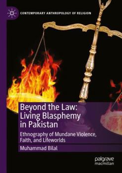 Beyond the Law: Living Blasphemy in Pakistan : Ethnography of Mundane Violence, Faith, and Lifeworlds