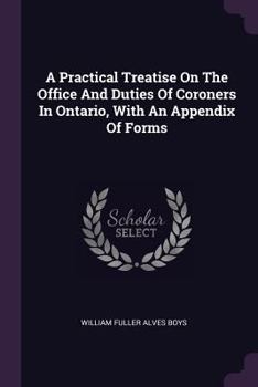 Paperback A Practical Treatise On The Office And Duties Of Coroners In Ontario, With An Appendix Of Forms Book