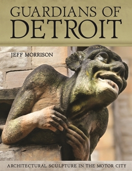Hardcover Guardians of Detroit: Architectural Sculpture in the Motor City Book