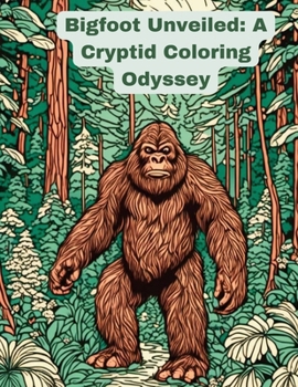Bigfoot Unveiled:: A Cryptid Coloring Odyssey