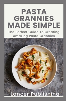 Paperback Pasta Grannies Made Simple: The Perfect Guide To Creating Amazing Pasta Grannies Book