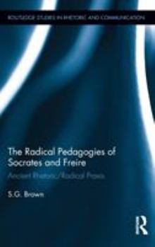 Hardcover The Radical Pedagogies of Socrates and Freire: Ancient Rhetoric/Radical PRAXIS Book