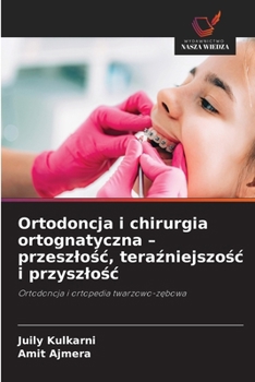 Ortodoncja i chirurgia ortognatyczna - przeszlosc, terazniejszosc i przyszlosc (Polish Edition)