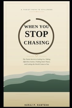 WHEN YOU STOP CHASING: The Taoist Secret to Letting Go, Taking Effortless Action, Finding Inner Peace, and Letting the World Come to You