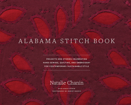 Hardcover Alabama Stitch Book: Projects and Stories Celebrating Hand-Sewing, Quilting and Embroidery for Contemporary Sustainable Style Book