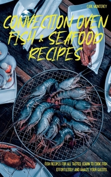 Convection Oven Fish and Seafood Recipes: Fish recipes for all tastes. Learn to cook fish effortlessly and amaze your guests.