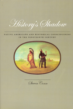 Hardcover History's Shadow: Native Americans and Historical Consciousness in the Nineteenth Century Book