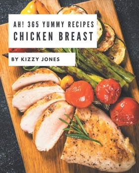 Paperback Ah! 365 Yummy Chicken Breast Recipes: A Yummy Chicken Breast Cookbook for Your Gathering Book