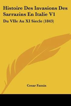 Paperback Histoire Des Invasions Des Sarrazins En Italie V1: Du VIIe Au XI Siecle (1843) [French] Book