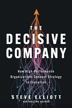 Paperback The Decisive Company: How High-Performance Organizations Connect Strategy to Execution Book