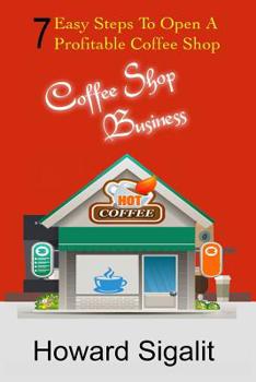 Paperback Coffee Shop Business: 7 Easy Steps To Open A Profitable Coffee Shop Book
