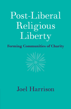 Hardcover Post-Liberal Religious Liberty: Forming Communities of Charity Book