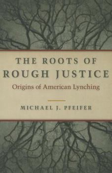 The Roots of Rough Justice: Origins of American Lynching