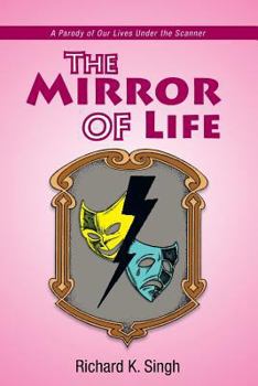 Paperback The Mirror of Life: A Parody of Our Lives Under the Scanner: A Parody of Our Lives Under the Scanner Book