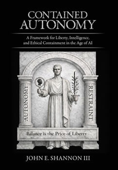 Contained Autonomy: A Framework for Liberty, Intelligence, and Ethical Containment in the Age of AI