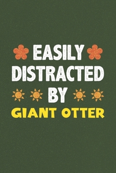 Easily Distracted By Giant Otter: A Nice Gift Idea For Giant Otter Lovers Funny Gifts Journal Lined Notebook 6x9 120 Pages