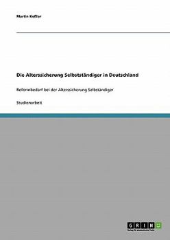 Paperback Die Alterssicherung Selbstständiger in Deutschland: Reformbedarf bei der Alterssicherung Selbständiger [German] Book