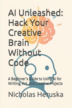 Paperback AI Unleashed: Hack Your Creative Brain Without Code: A Beginner's Guide to Using AI for Writing, Art, and Creative Projects Book