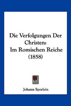Paperback Die Verfolgungen Der Christen: Im Romischen Reiche (1858) [German] Book