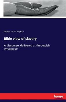 Bible view of slavery: A discourse, delivered at the Jewish synagogue