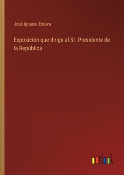 Paperback Exposición que dirige al Sr. Presidente de la República [Spanish] Book