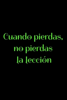 Cuando pierdas, no pierdas la lección: Regalo De Cuaderno / Diario Forrado, 120 Páginas, 6x9, Tapa Blanda, Acabado Mate (Spanish Edition)
