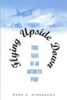 Hardcover Flying Upside Down: True Tales of an Antarctic Pilot Book