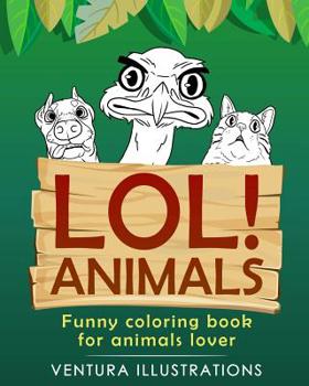 Lol Animals: Funny Coloring Book for Animals Lover.: Relaxation For Kids & Adults, Funny Animals, Funny Activity Books.