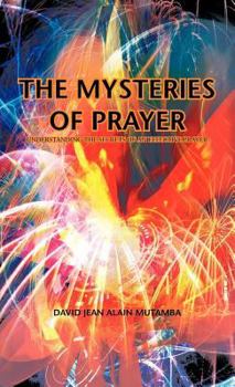 Hardcover The Mysteries of Prayer: Understanding the Secrets of an Effective Prayer Book