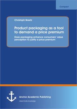 Paperback Product packaging as tool to demand a price premium: Does packaging enhance consumers' value perception to justify a price premium Book
