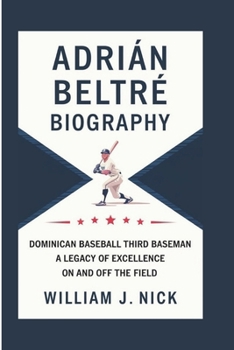 ADRIÁN BELTRÉ BIOGRAPHY: Dominican Baseball Third Baseman - A Legacy Of Excellence On And Off The Field