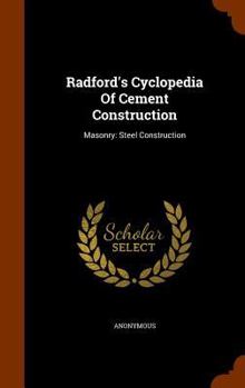 Hardcover Radford's Cyclopedia Of Cement Construction: Masonry: Steel Construction Book