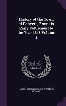 History of the Town of Danvers, from Its Early Settlement to the Year 1848 Volume 1