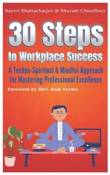 Paperback 30 Steps to Workplace Success: A Techno - Spiritual & Mindful Approach for Mastering Professional Excellence Book