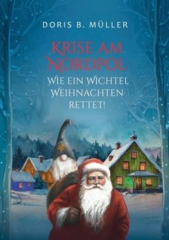 Krise am Nordpol: Wie ein Wichtel Weihnachten rettet (German Edition)