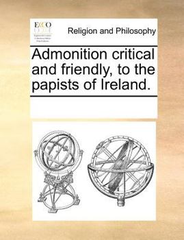 Paperback Admonition Critical and Friendly, to the Papists of Ireland. Book