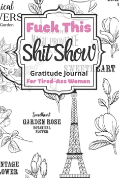 Fuck This Shit Show Gratitude Journal For Tired-Ass Women: Cuss words Gratitude Journal Gift For Tired-Ass Women and Girls; Blank Templates to Record all your Fucking Thoughts