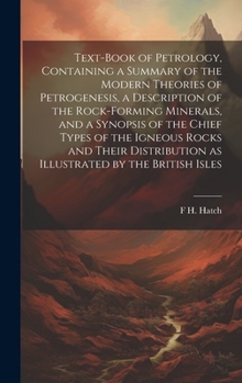 Hardcover Text-book of Petrology, Containing a Summary of the Modern Theories of Petrogenesis, a Description of the Rock-forming Minerals, and a Synopsis of the Book