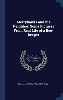 Hardcover Merrybanks and his Neighbor; Some Pictures From Real Life of a Bee-keeper Book