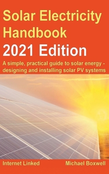 Hardcover Solar Electricity Handbook - 2021 Edition: A simple, practical guide to solar energy - designing and installing solar photovoltaic systems Book