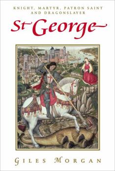 St. George: Knight, Martyr, Patron, Saint and Dragonslayer