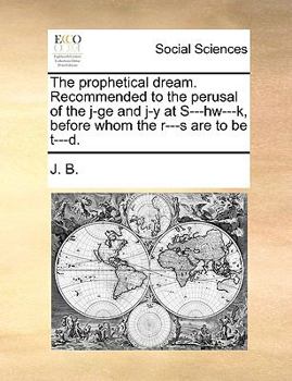 Paperback The Prophetical Dream. Recommended to the Perusal of the J-GE and J-Y at S---Hw---K, Before Whom the R---S Are to Be T---D. Book