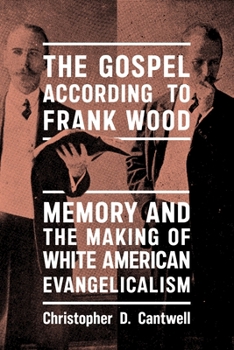 Gospel According to Frank Wood : Memory and the Making of White American Evangelicalism